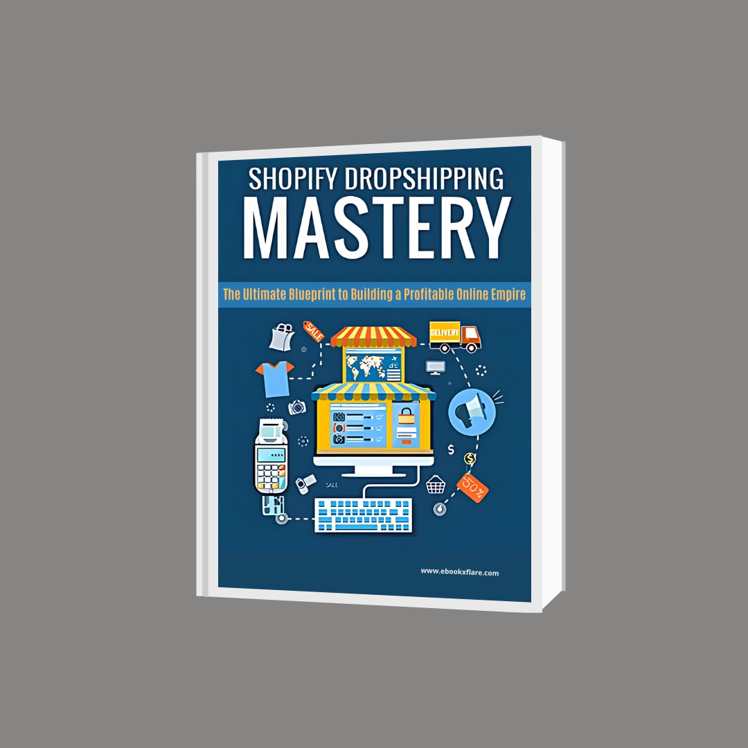 Shopify Dropshipping Mastery: The Ultimate Blueprint to Building a Profitable Online Empire